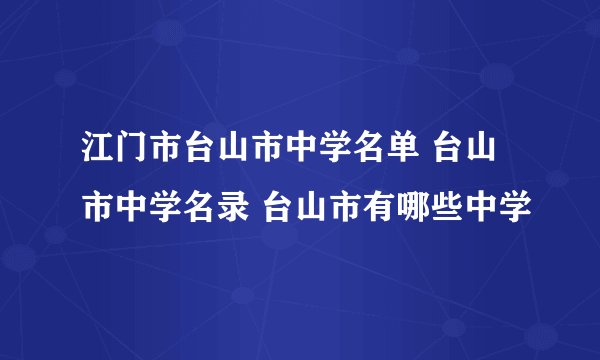 江门市台山市中学名单 台山市中学名录 台山市有哪些中学
