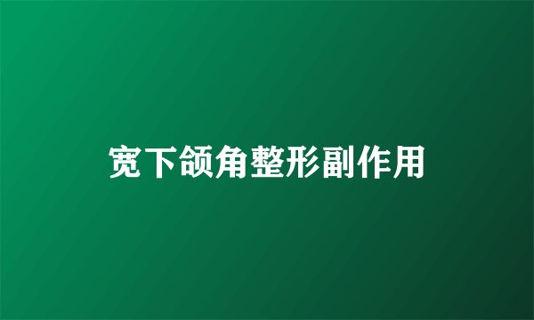 宽下颌角整形副作用