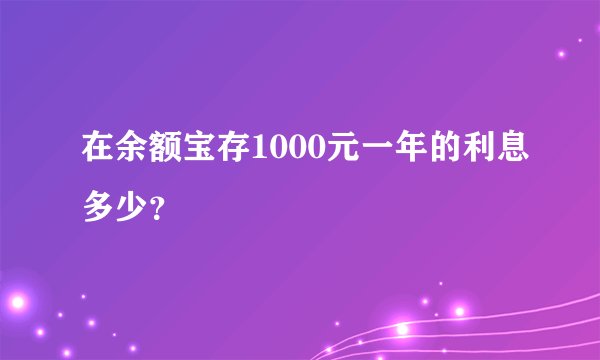 在余额宝存1000元一年的利息多少？