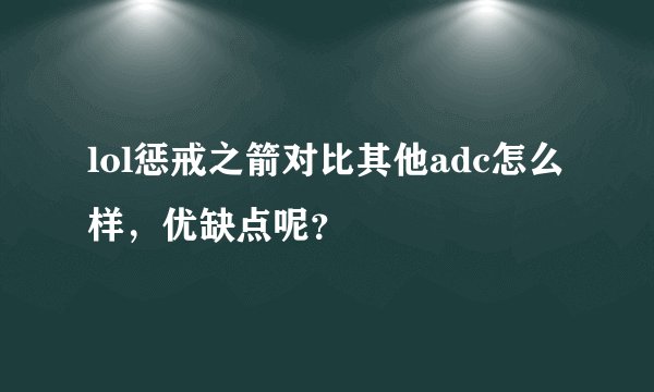 lol惩戒之箭对比其他adc怎么样，优缺点呢？
