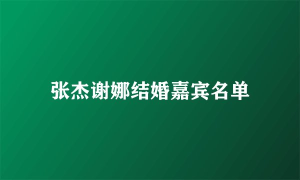 张杰谢娜结婚嘉宾名单