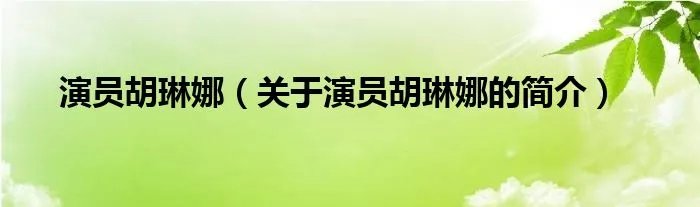 演员胡琳娜（关于演员胡琳娜的简介）
