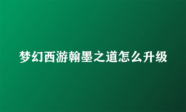 梦幻西游翰墨之道怎么升级