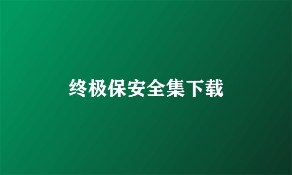 终极保安全集下载