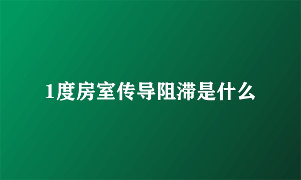 1度房室传导阻滞是什么