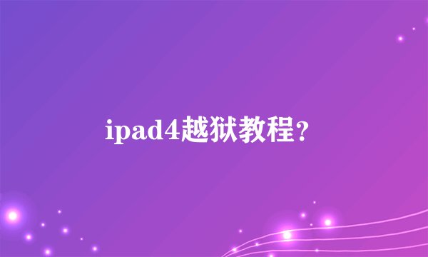 ipad4越狱教程？