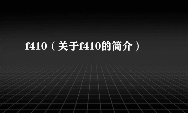f410（关于f410的简介）