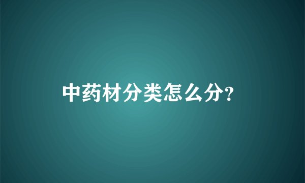 中药材分类怎么分？