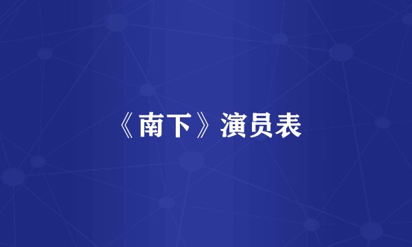 《南下》演员表