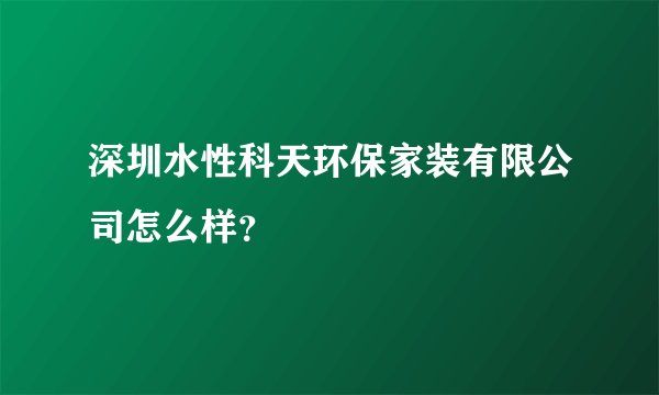 深圳水性科天环保家装有限公司怎么样？