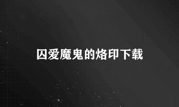 囚爱魔鬼的烙印下载