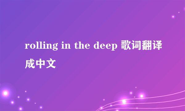 rolling in the deep 歌词翻译成中文