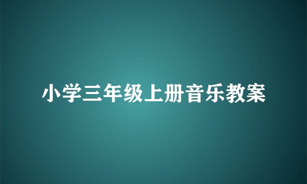 小学三年级上册音乐教案