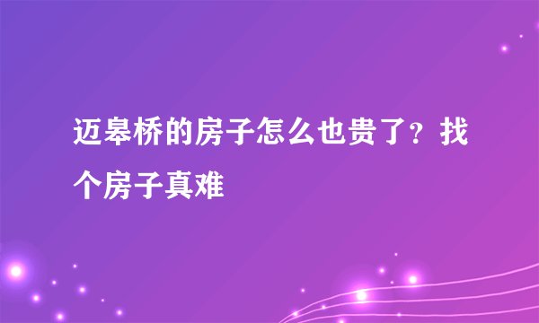 迈皋桥的房子怎么也贵了？找个房子真难