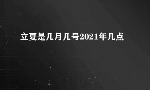 立夏是几月几号2021年几点