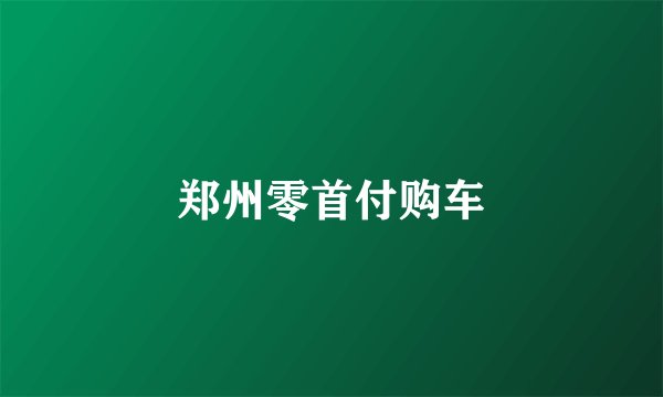 郑州零首付购车