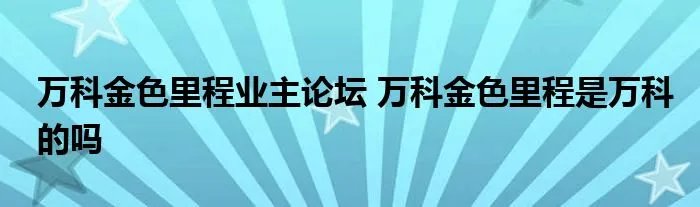 万科金色里程业主论坛 万科金色里程是万科的吗