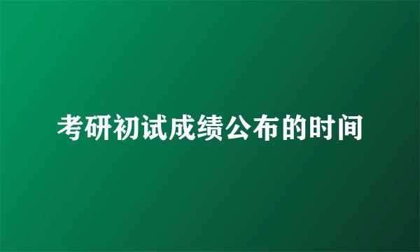 考研初试成绩公布的时间