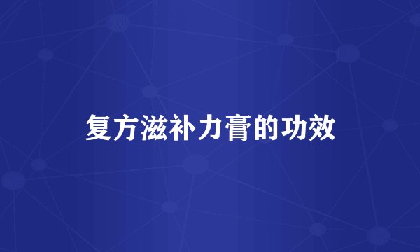 复方滋补力膏的功效