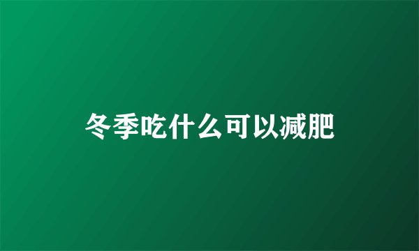 冬季吃什么可以减肥