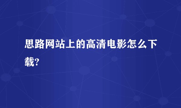 思路网站上的高清电影怎么下载?