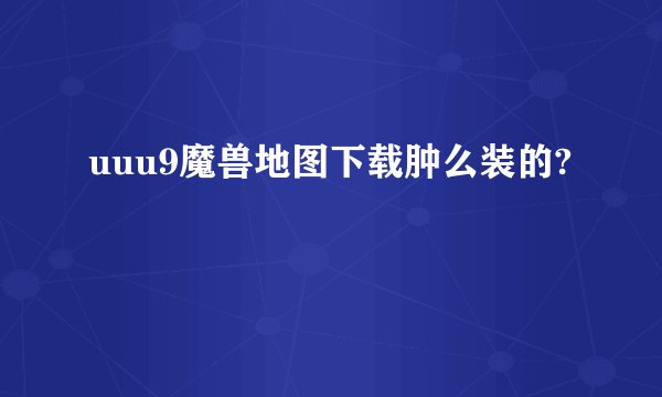 uuu9魔兽地图下载肿么装的?