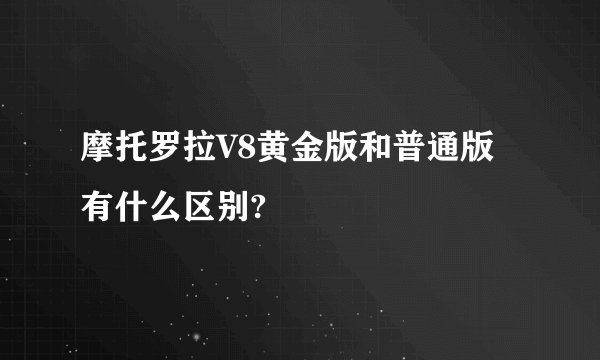 摩托罗拉V8黄金版和普通版有什么区别?