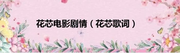花芯电影剧情（花芯歌词）