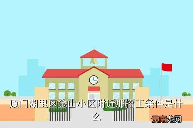 厦门湖里临时工招聘，厦门湖里区金山小区附近那招工条件是什么