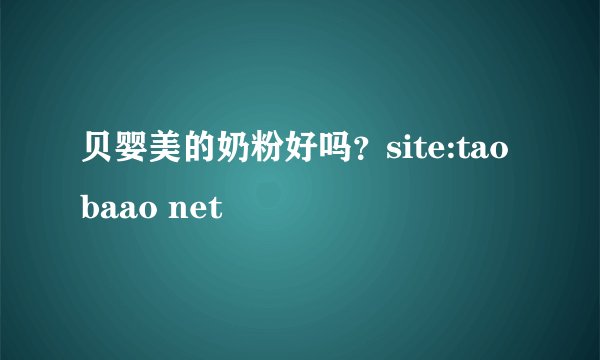 贝婴美的奶粉好吗？site:taobaao net