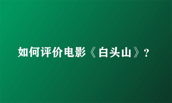如何评价电影《白头山》？