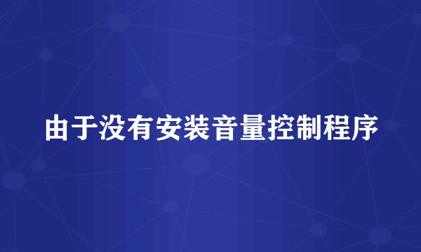 由于没有安装音量控制程序