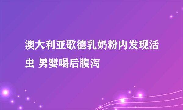 澳大利亚歌德乳奶粉内发现活虫 男婴喝后腹泻