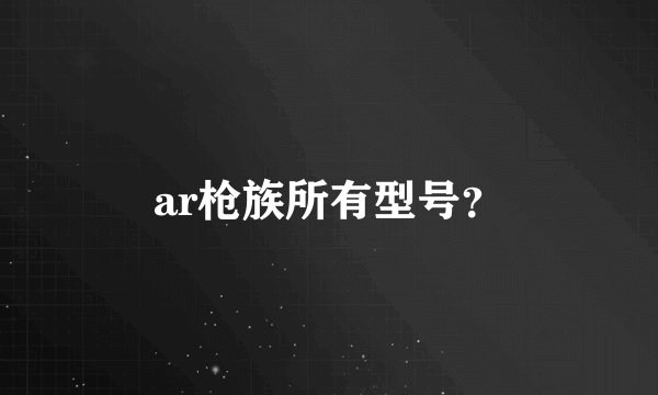 ar枪族所有型号？