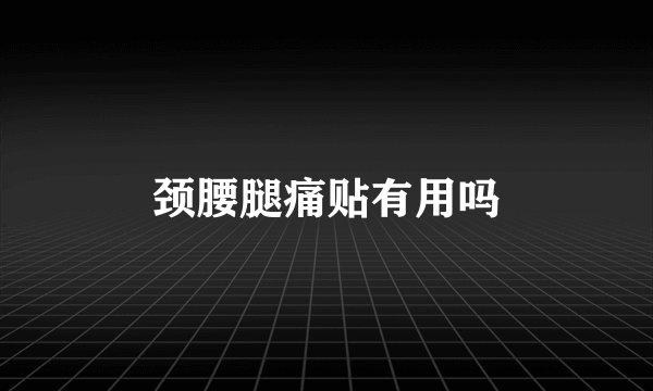 颈腰腿痛贴有用吗