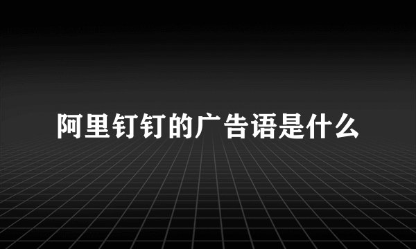 阿里钉钉的广告语是什么