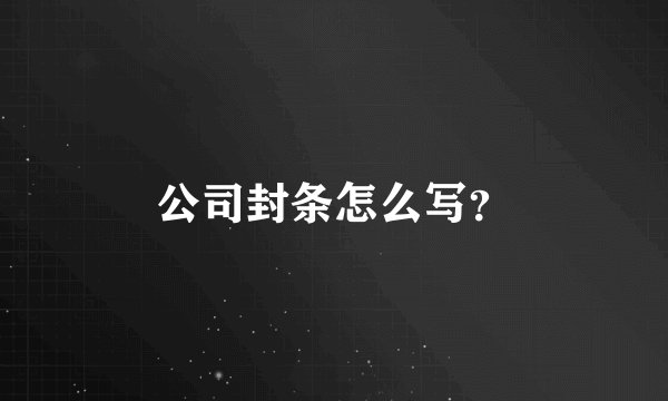 公司封条怎么写？