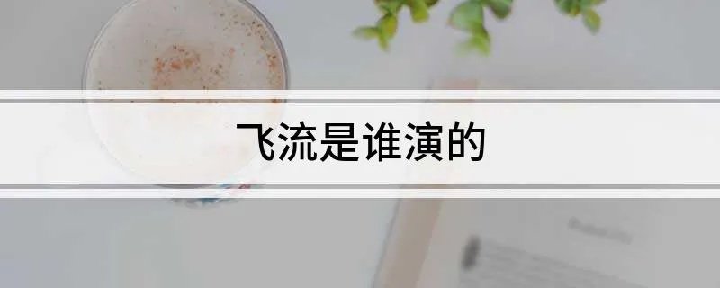 飞流是谁演的