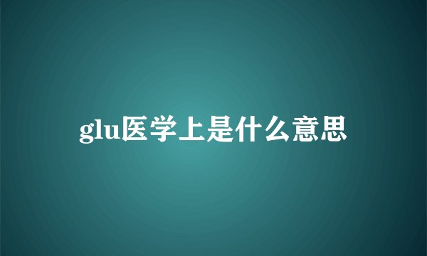glu医学上是什么意思