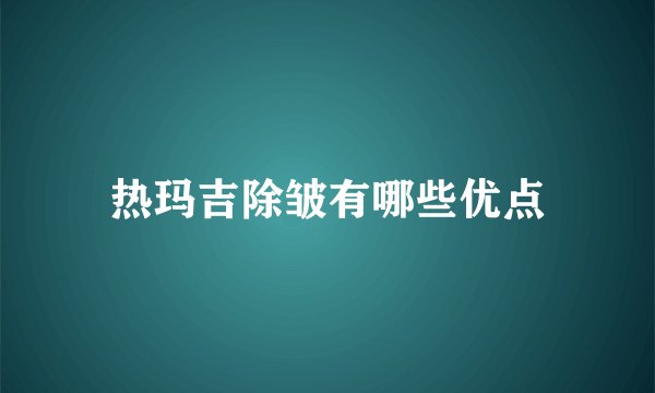 热玛吉除皱有哪些优点