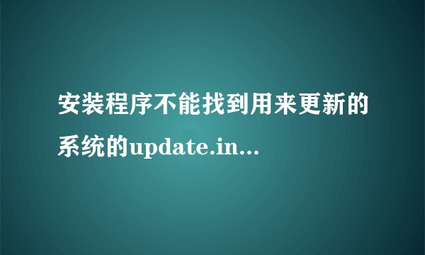 安装程序不能找到用来更新的系统的update.inf文件。该怎么办？