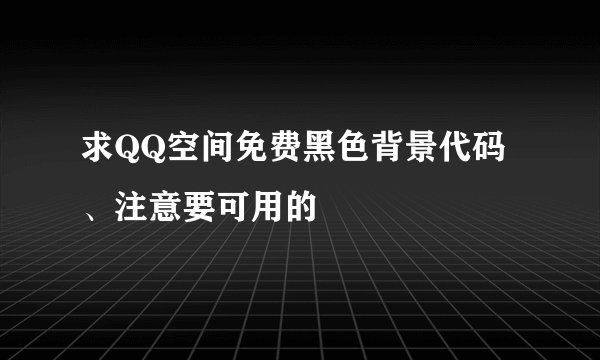 求QQ空间免费黑色背景代码、注意要可用的