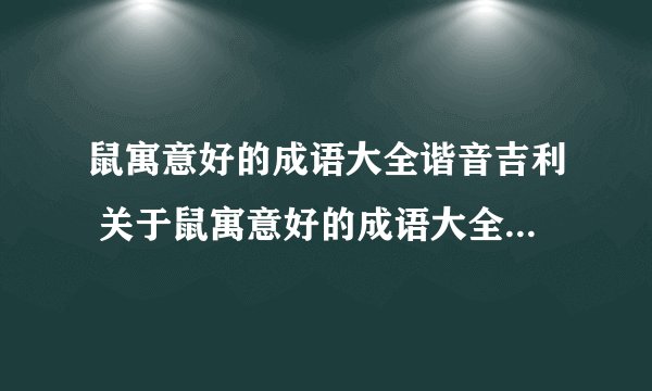 鼠寓意好的成语大全谐音吉利 关于鼠寓意好的成语大全谐音吉利