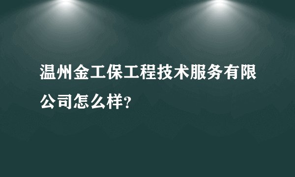 温州金工保工程技术服务有限公司怎么样？