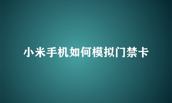 小米手机如何模拟门禁卡
