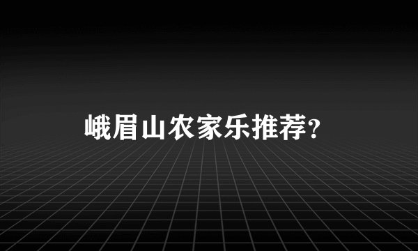 峨眉山农家乐推荐？