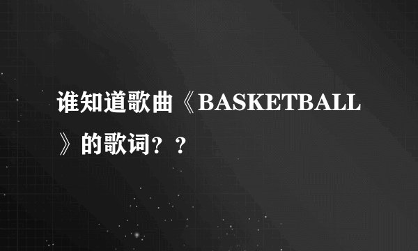 谁知道歌曲《BASKETBALL》的歌词？？