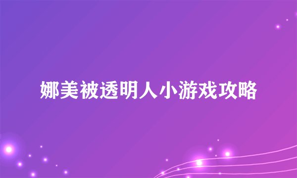 娜美被透明人小游戏攻略
