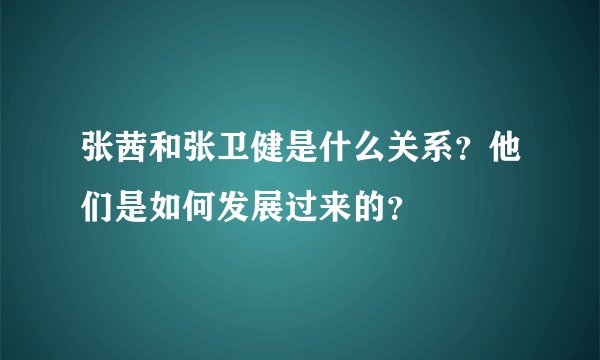 张茜和张卫健是什么关系？他们是如何发展过来的？