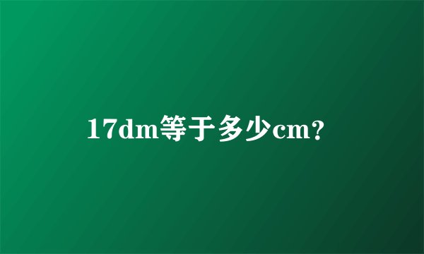 17dm等于多少cm？